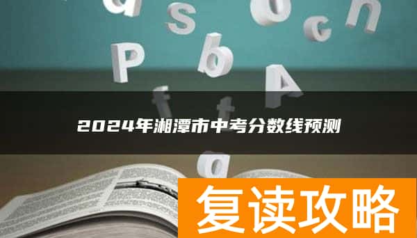 2024年湘潭市中考分数线预测